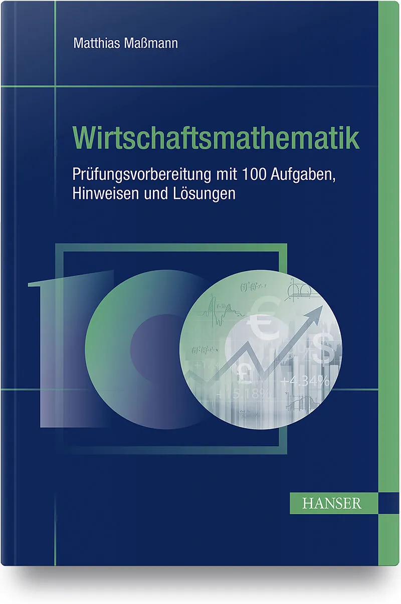 Wirtschaftsmathematik - Prüfungsvorbereitung mit 100 Aufgaben, Hinweisen und Lösungen