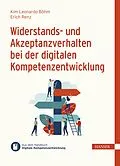 E-Book (epub) Widerstands- und Akzeptanzverhalten bei der digitalen Kompetenzentwicklung von Kim Leonardo Böhm, Erich Renz