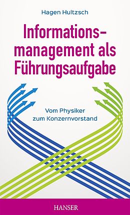 E-Book (epub) Informationsmanagement als Führungsaufgabe - vom Physiker zum Konzernvorstand von Hagen Hultzsch