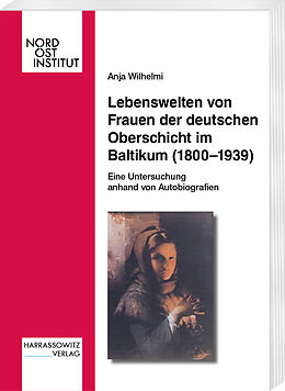 Kartonierter Einband Lebenswelten von Frauen der deutschen Oberschicht im Baltikum (1800-1939) von Anja Wilhelmi