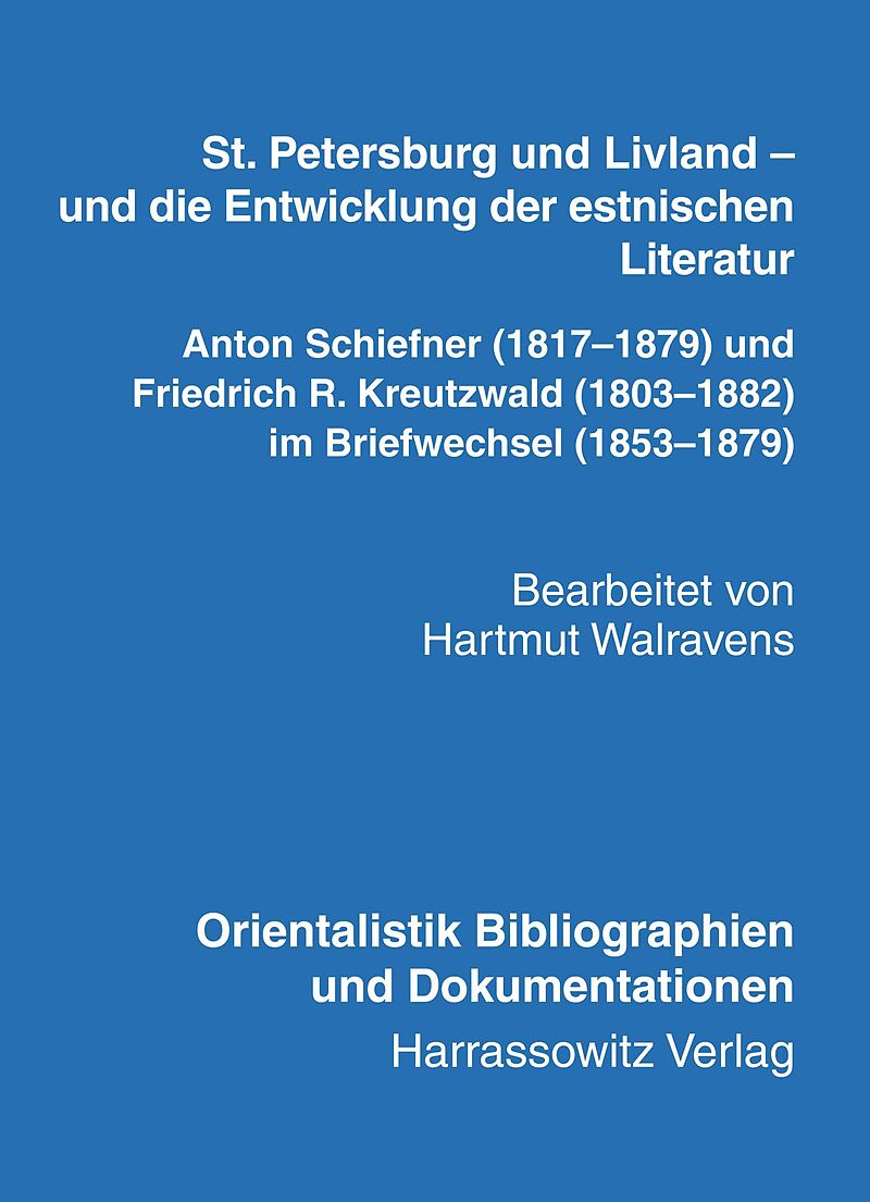 St. Petersburg und Livland  und die Entwicklung der estnischen Literatur Anton Schiefner (18171879) und Friedrich R. Kreutzwald (18031882) im Briefwechsel (18531879)