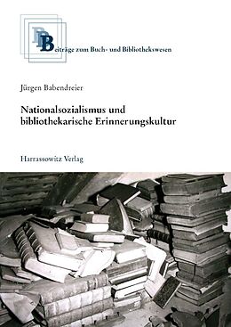 Fester Einband Nationalsozialismus und bibliothekarische Erinnerungskultur von Jürgen Babendreier