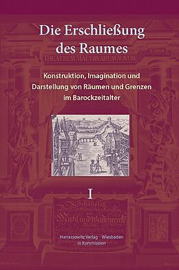 Fester Einband Die Erschließung des Raumes: Konstruktion, Imagination und Darstellung von Räumen und Grenzen im Barockzeitalter von 