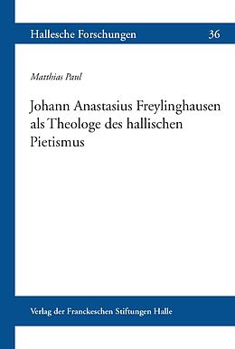 Kartonierter Einband Johann Anastasius Freylinghausen als Theologe des hallischen Pietismus von Matthias Paul