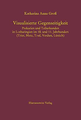 Leinen-Einband Visualisierte Gegenseitigkeit. Prekarien und Teilurkunden in Lotharingien im 10. und 11. Jahrhundert von Katharina Groß