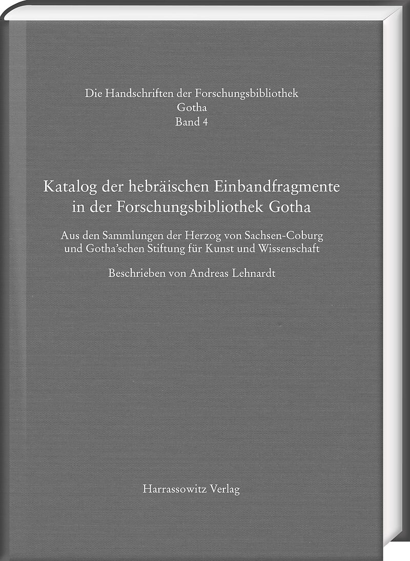 Katalog der hebräischen Einbandfragmente der Forschungsbibliothek Gotha. Aus den Sammlungen der Herzog von Sachsen-Coburg und Gothaschen Stiftung für Kunst und Wissenschaft