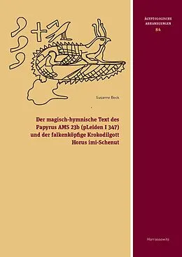 E-Book (pdf) Der magisch-hymnische Text des Papyrus AMS 23b (pLeiden I 347) und der falkenköpfige Krokodilgott Horus imi-Schenut von Susanne Beck