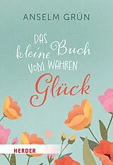 Kartonierter Einband Das kleine Buch vom wahren Glück von Anselm Grün OSB