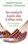 E-Book (epub) So einfach kann das Leben sein von Marcus C. Leitschuh, Bruder Paulus Terwitte