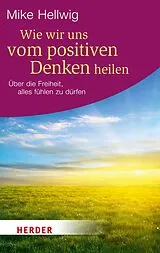 E-Book (epub) Wie wir uns vom positiven Denken heilen von Mike Hellwig