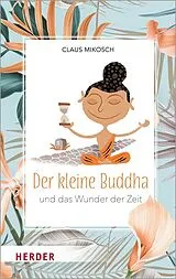 Fester Einband Der kleine Buddha und das Wunder der Zeit von Claus Mikosch