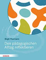 Kartonierter Einband (Kt) Den pädagogischen Alltag reflektieren von Birgit Thurmann