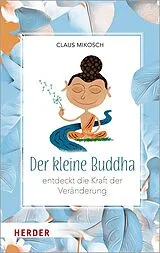 Fester Einband Der kleine Buddha entdeckt die Kraft der Veränderung von Claus Mikosch