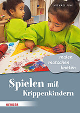 Geheftet Spielen mit Krippenkindern: malen, matschen, kneten von Michael Fink