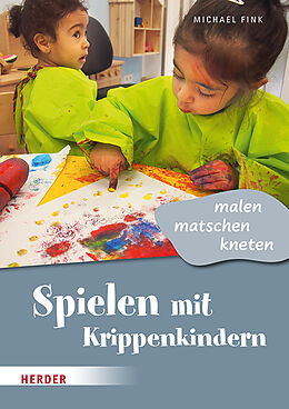 Geheftet Spielen mit Krippenkindern: malen, matschen, kneten von Michael Fink