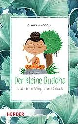 Fester Einband Der kleine Buddha auf dem Weg zum Glück von Claus Mikosch
