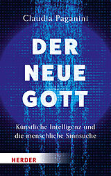  Der neue Gott. Künstliche Intelligenz und die menschliche Sinnsuche von Claudia Paganini