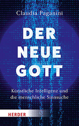 Fester Einband Der neue Gott. Künstliche Intelligenz und die menschliche Sinnsuche von Claudia Paganini