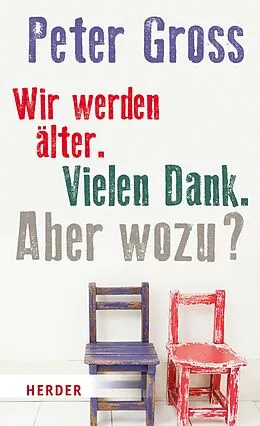 E-Book (epub) Wir werden älter. Vielen Dank. Aber wozu? von Peter Gross