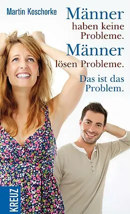 E-Book (epub) Männer haben keine Probleme. Männer lösen Probleme. Das ist das Problem von Martin Koschorke