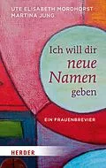E-Book (epub) Ich will dir neue Namen geben von Ute Elisabeth Mordhorst, Martina Jung
