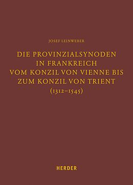 E-Book (pdf) Die Provinzialsynoden in Frankreich vom Konzil von Vienne bis zum Konzil von Trient (1312-1545) von Josef Leinweber