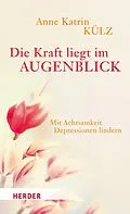E-Book (epub) Die Kraft liegt im Augenblick von Anne Katrin Külz