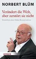 E-Book (epub) Verändert die Welt, aber zerstört sie nicht von Norbert Blüm