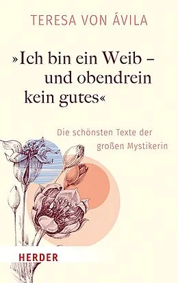E-Book (epub) "Ich bin ein Weib - und obendrein kein gutes" von Teresa von Ávila