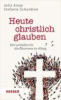 E-Book (epub) Heute christlich glauben von Julia Knop, Stefanie Schardien
