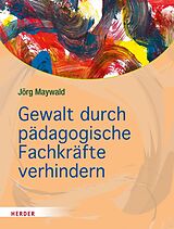 E-Book (pdf) Gewalt durch pädagogische Fachkräfte verhindern von Jörg Maywald