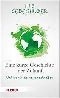 E-Book (epub) Eine kurze Geschichte der Zukunft von Ille Gebeshuber