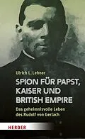 E-Book (epub) Spion für Papst, Kaiser und British Empire von Ulrich L. Lehner
