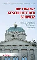 E-Book (epub) Die Finanzgeschichte der Schweiz von Thomas Studer, Christoph Schaltegger