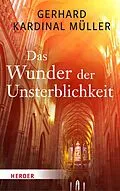 E-Book (epub) Das Wunder der Unsterblichkeit von Gerhard Kardinal Müller