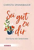 E-Book (epub) Sei gut zu dir! von Christa Spannbauer