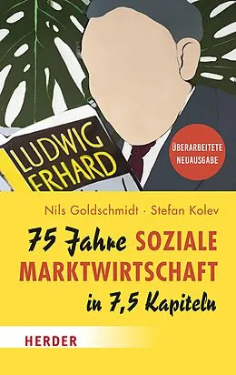 E-Book (epub) 75 Jahre Soziale Marktwirtschaft in 7,5 Kapiteln von Nils Goldschmidt, Stefan Kolev