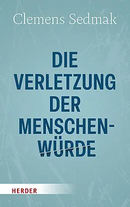 E-Book (epub) Die Verletzung der Menschenwürde von Clemens Sedmak