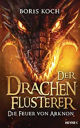 Fester Einband Der Drachenflüsterer - Die Feuer von Arknon von Boris Koch