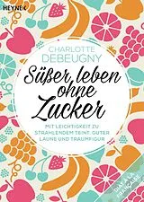 Kartonierter Einband Süßer leben ohne Zucker von Charlotte Debeugny