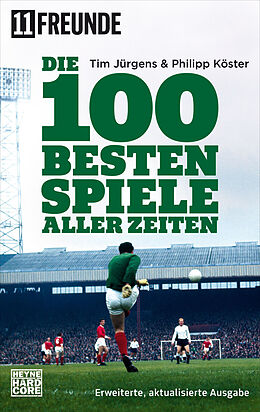 Kartonierter Einband Die 100 besten Spiele aller Zeiten von Tim Jürgens, Philipp Köster, 11 Freunde Verlags GmbH &amp; Co. KG
