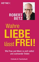 Kartonierter Einband Wahre Liebe lässt frei! von Robert Betz