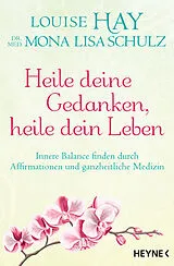 Kartonierter Einband (Kt) Heile deine Gedanken, heile dein Leben von Louise Hay, Mona Lisa Schulz