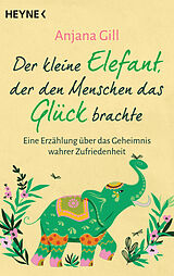 Kartonierter Einband Der kleine Elefant, der den Menschen das Glück brachte von Anjana Gill