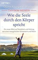 Kartonierter Einband Tan-Dom-Medizin: Wie die Seele durch den Körper spricht von Ojuna Altangerel-Wodnar