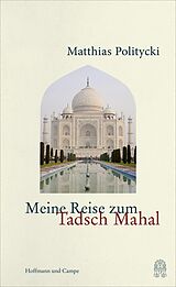 E-Book (epub) Meine Reise zum Tadsch Mahal von Matthias Politycki