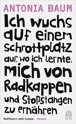 E-Book (epub) Ich wuchs auf einem Schrottplatz auf, wo ich lernte, mich von Radkappen und Stoßstangen zu ernähren von Antonia Baum