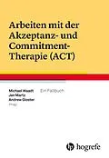 E-Book (epub) Arbeiten mit der Akzeptanz- und Commitment-Therapie (ACT) von Michael Waadt, Jan Martz, Andrew Gloster