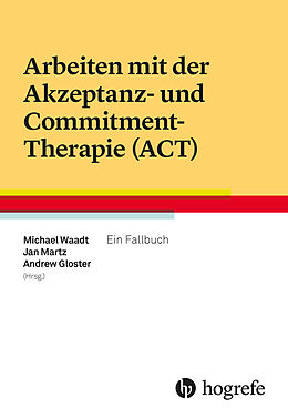 E-Book (epub) Arbeiten mit der Akzeptanz- und Commitment-Therapie (ACT) von Michael Waadt, Jan Martz, Andrew Gloster