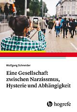 E-Book (epub) Eine Gesellschaft zwischen Narzissmus, Hysterie und Abhängigkeit von Wolfgang Schneider